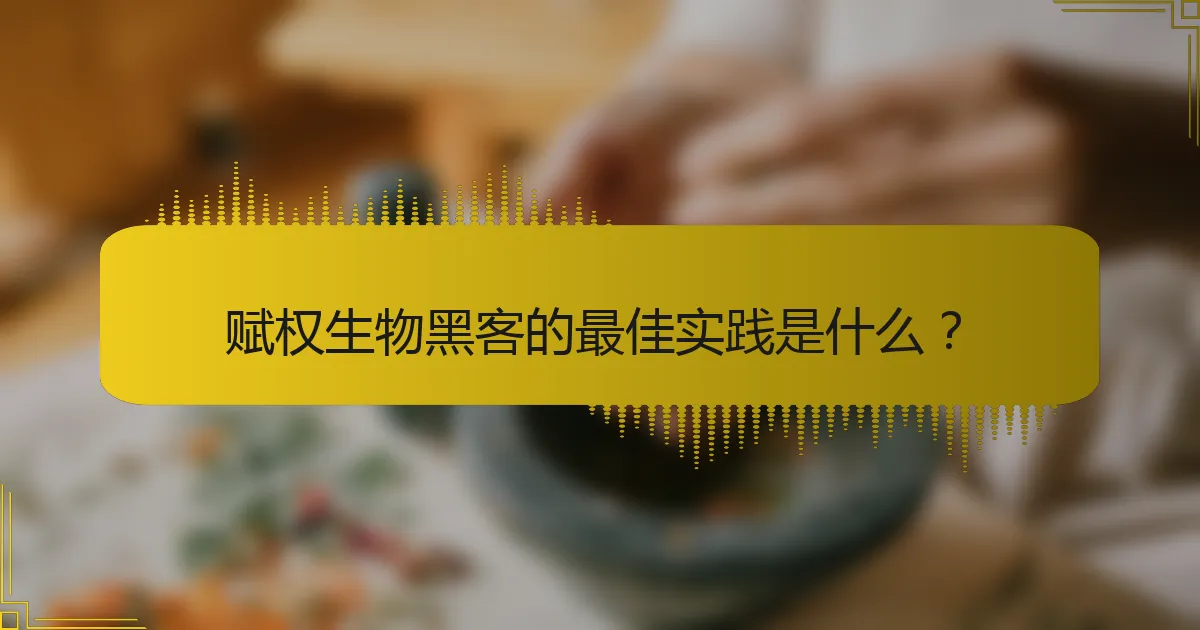 赋权生物黑客的最佳实践是什么？