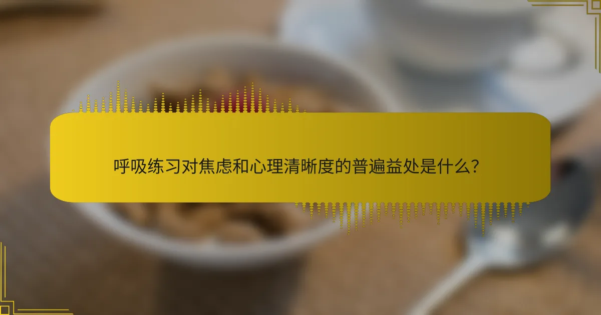 呼吸练习对焦虑和心理清晰度的普遍益处是什么？