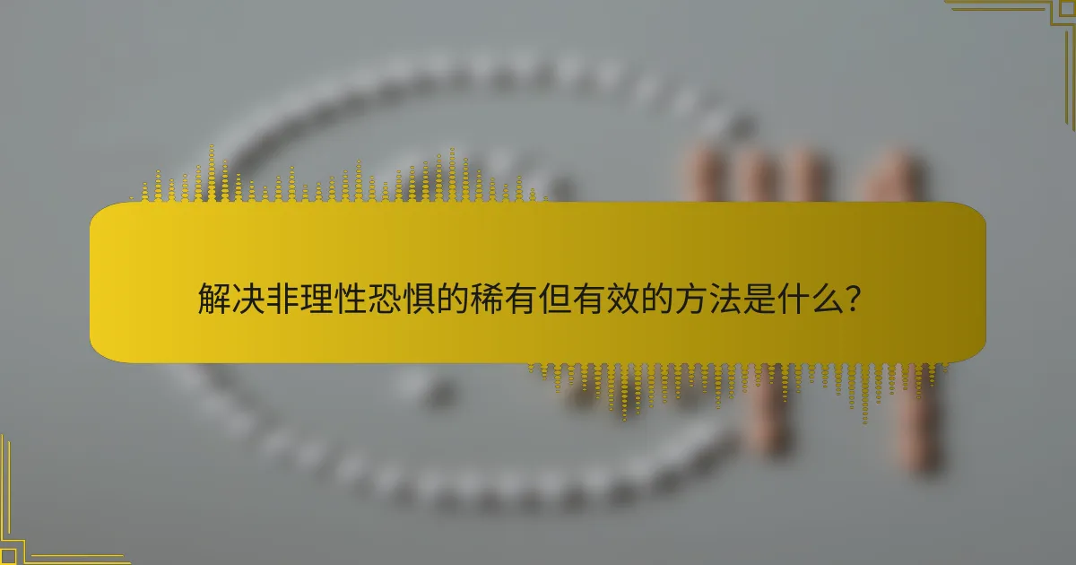 解决非理性恐惧的稀有但有效的方法是什么？