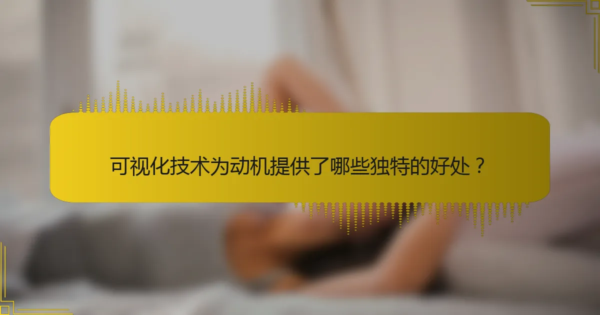 可视化技术为动机提供了哪些独特的好处？