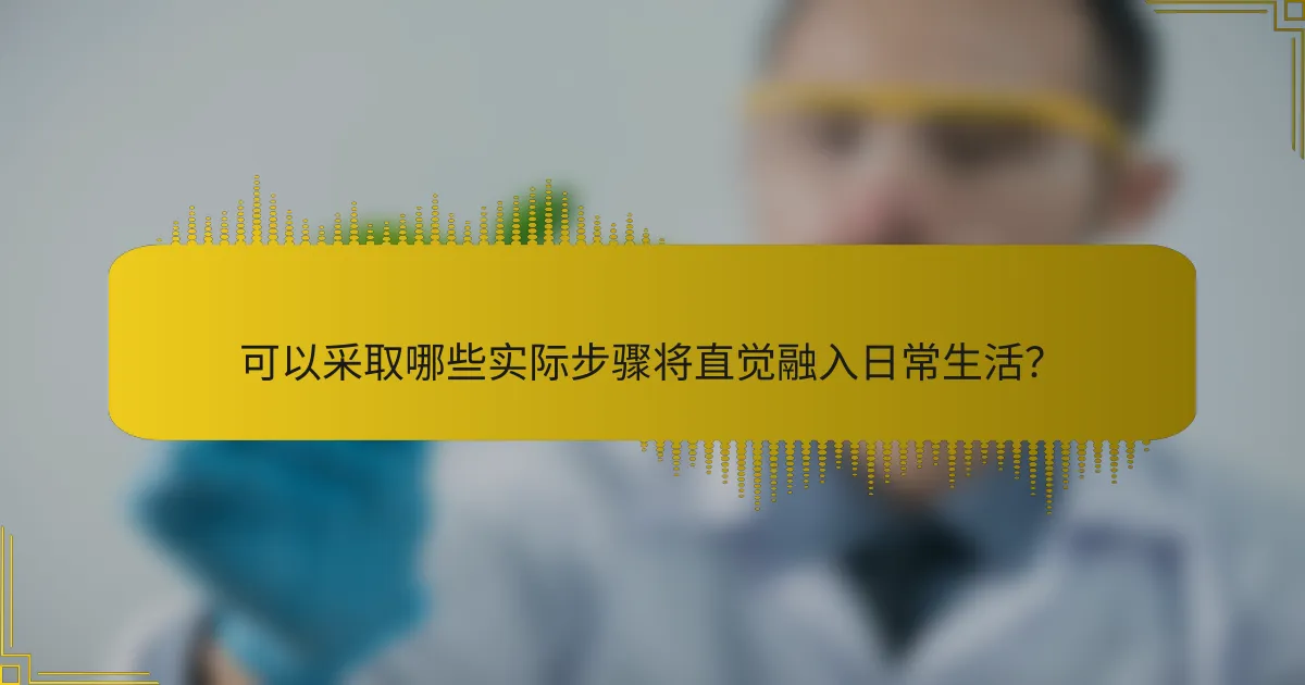 可以采取哪些实际步骤将直觉融入日常生活？