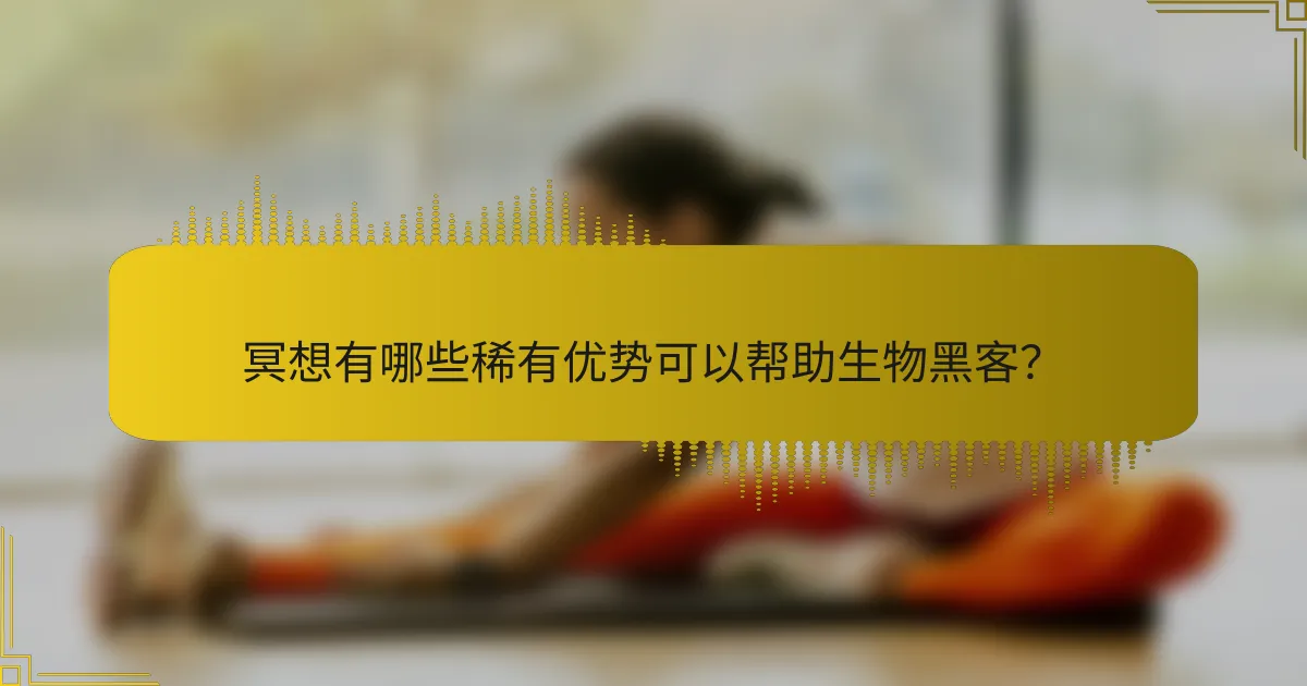 冥想有哪些稀有优势可以帮助生物黑客？