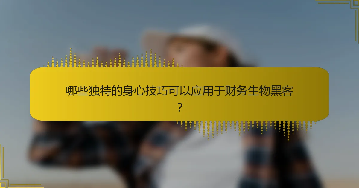 哪些独特的身心技巧可以应用于财务生物黑客？
