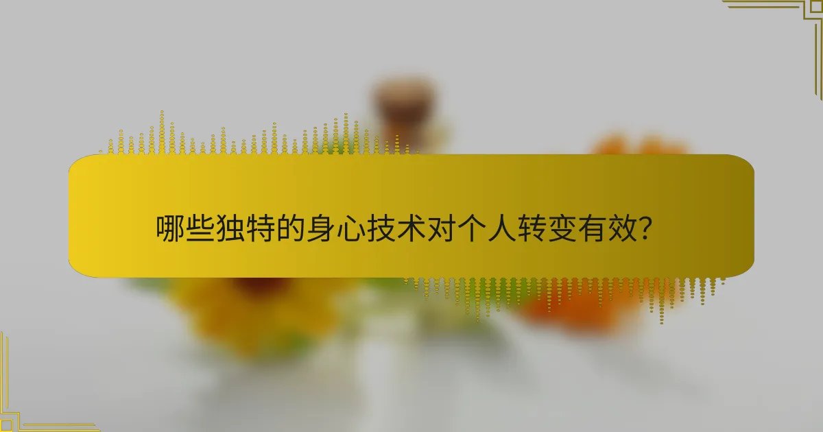 哪些独特的身心技术对个人转变有效？