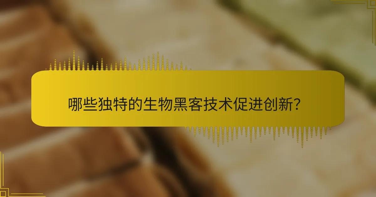哪些独特的生物黑客技术促进创新？