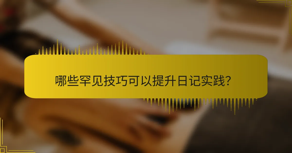哪些罕见技巧可以提升日记实践？