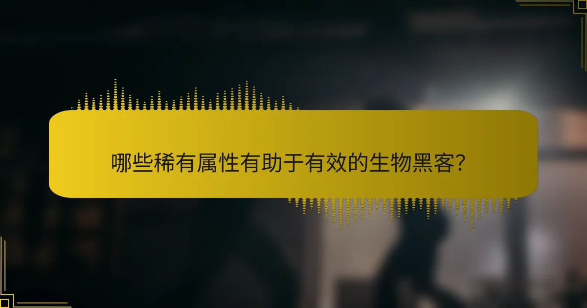 哪些稀有属性有助于有效的生物黑客？