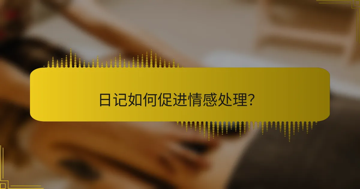 日记如何促进情感处理？