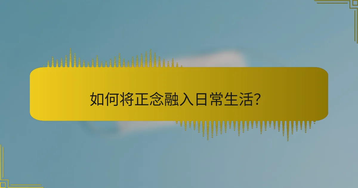 如何将正念融入日常生活？