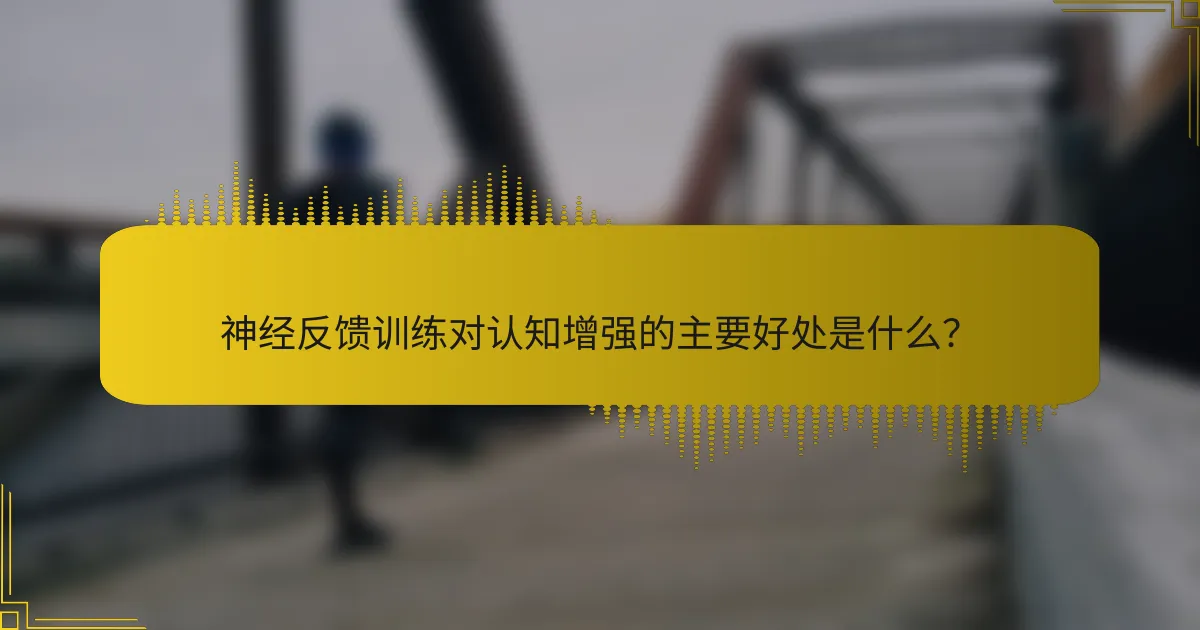 神经反馈训练对认知增强的主要好处是什么？
