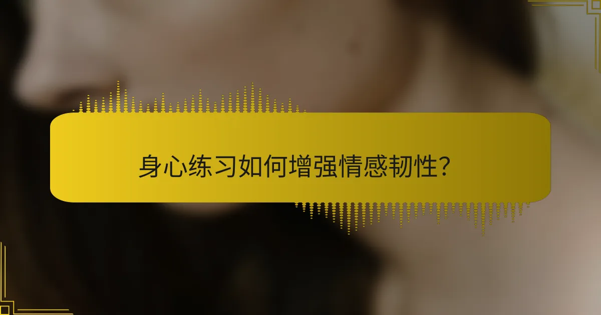 身心练习如何增强情感韧性？