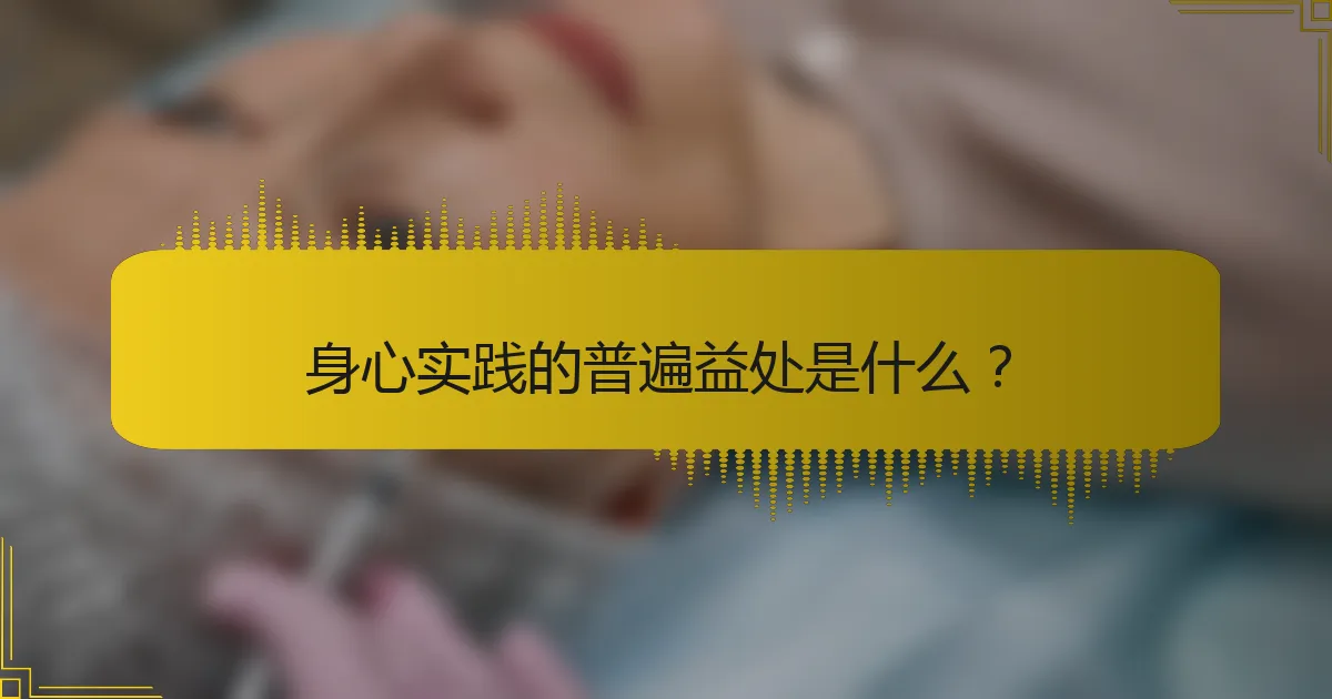 身心实践的普遍益处是什么？