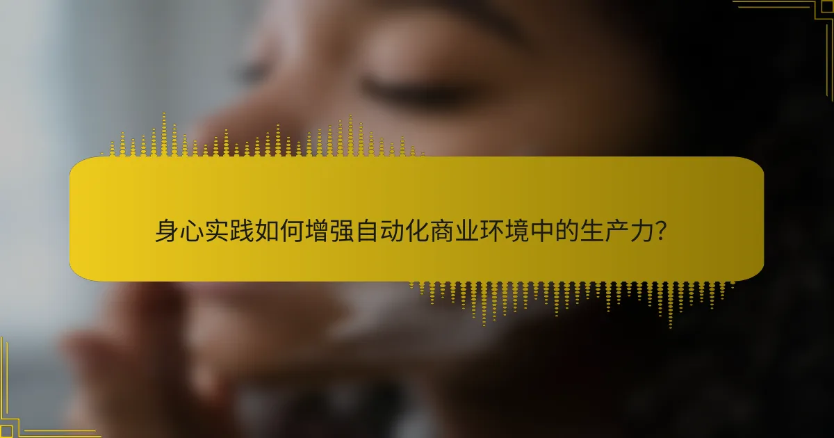 身心实践如何增强自动化商业环境中的生产力？