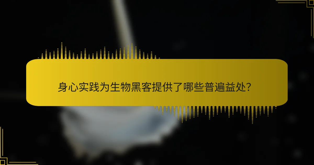 身心实践为生物黑客提供了哪些普遍益处？