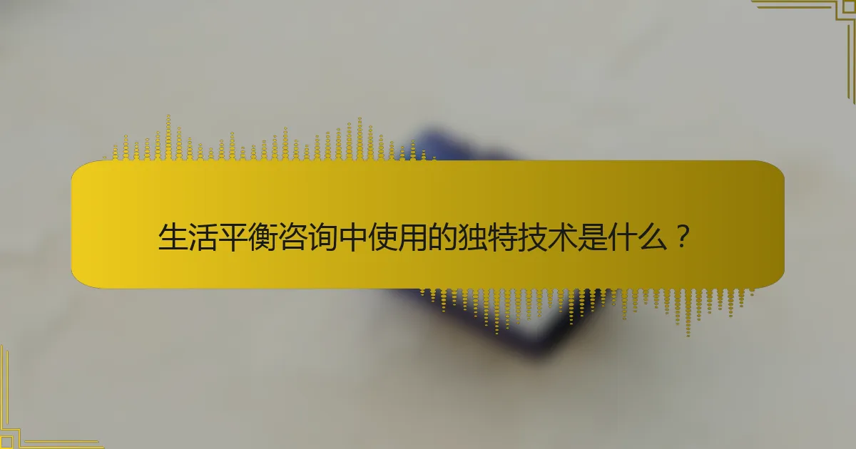 生活平衡咨询中使用的独特技术是什么？