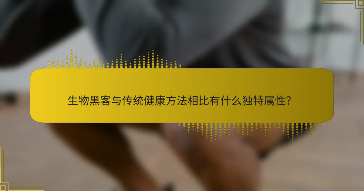 生物黑客与传统健康方法相比有什么独特属性？