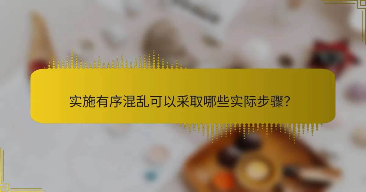 实施有序混乱可以采取哪些实际步骤？