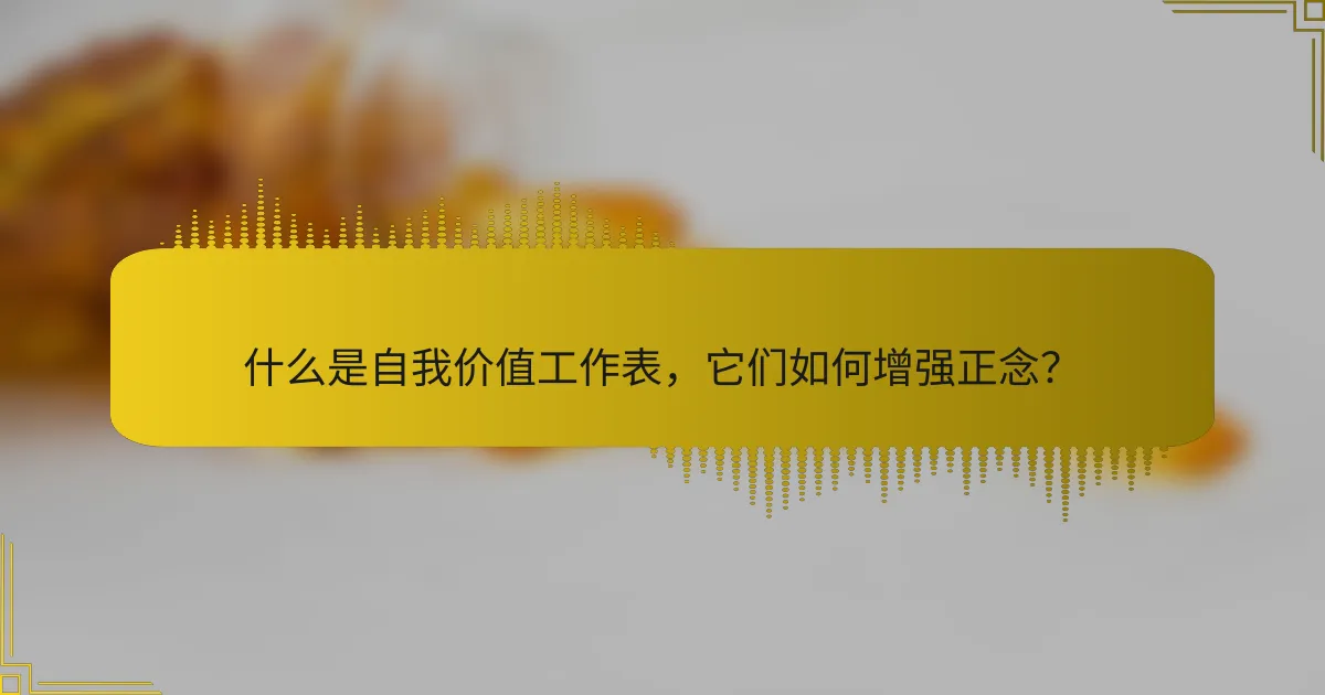 什么是自我价值工作表，它们如何增强正念？