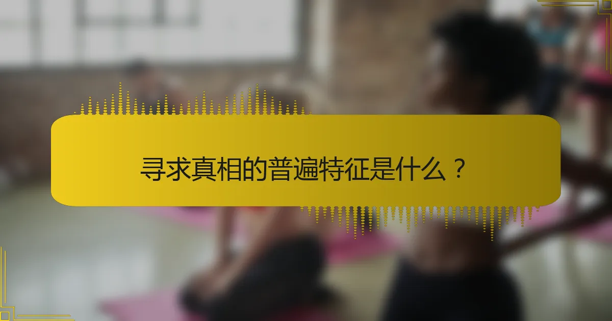 寻求真相的普遍特征是什么？