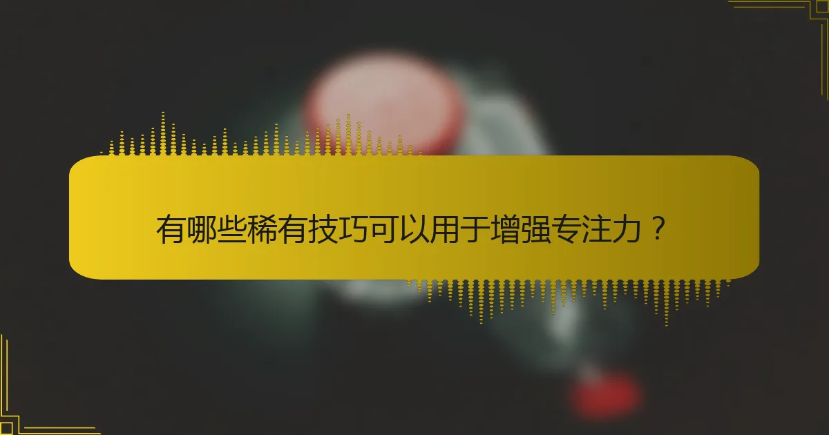 有哪些稀有技巧可以用于增强专注力？