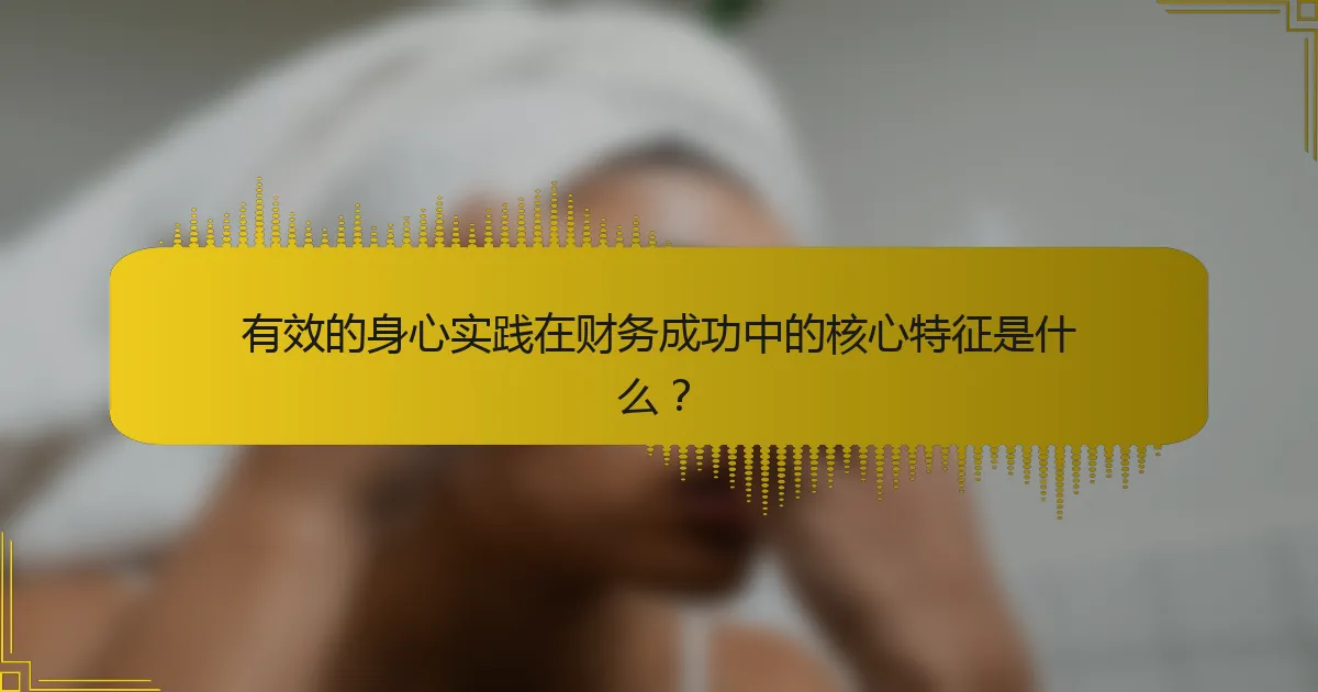 有效的身心实践在财务成功中的核心特征是什么？