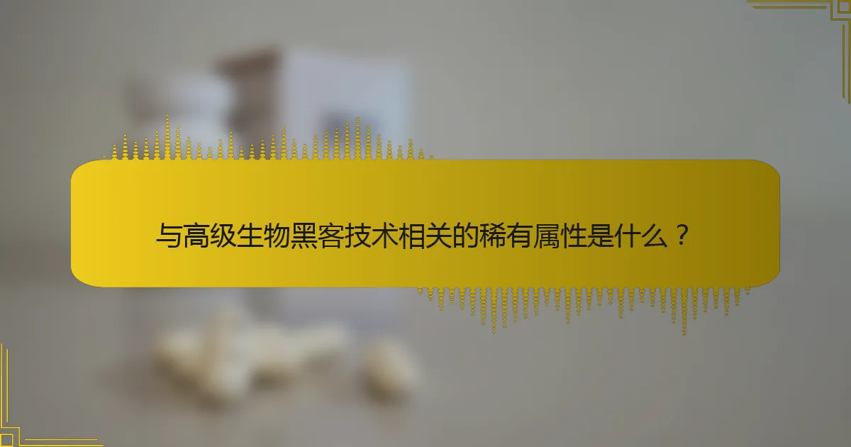 与高级生物黑客技术相关的稀有属性是什么？