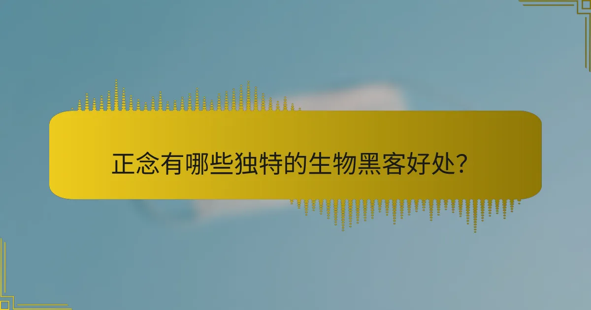 正念有哪些独特的生物黑客好处？