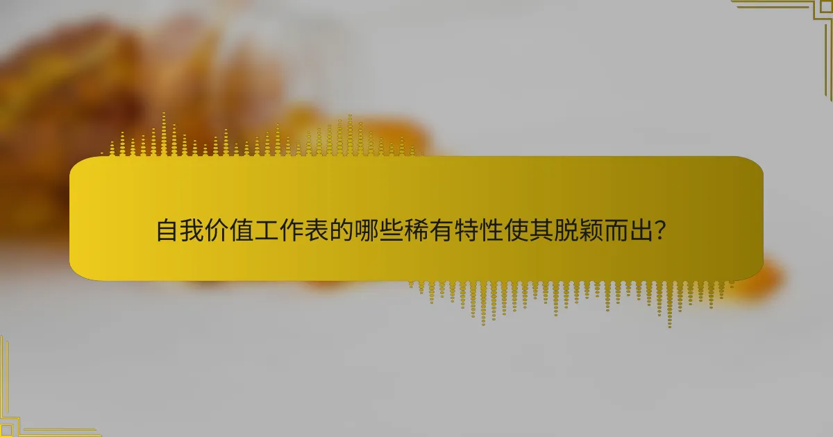 自我价值工作表的哪些稀有特性使其脱颖而出？